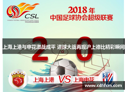 上海上港与申花激战成平 进球大战再现沪上德比精彩瞬间